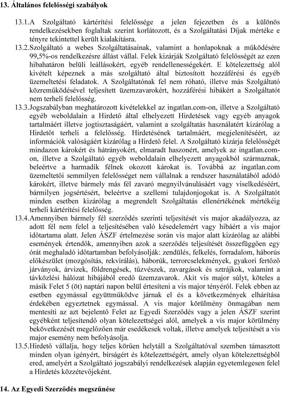 Felek kizárják Szolgáltató felelősségét az ezen hibahatáron belüli leállásokért, egyéb rendellenességekért.