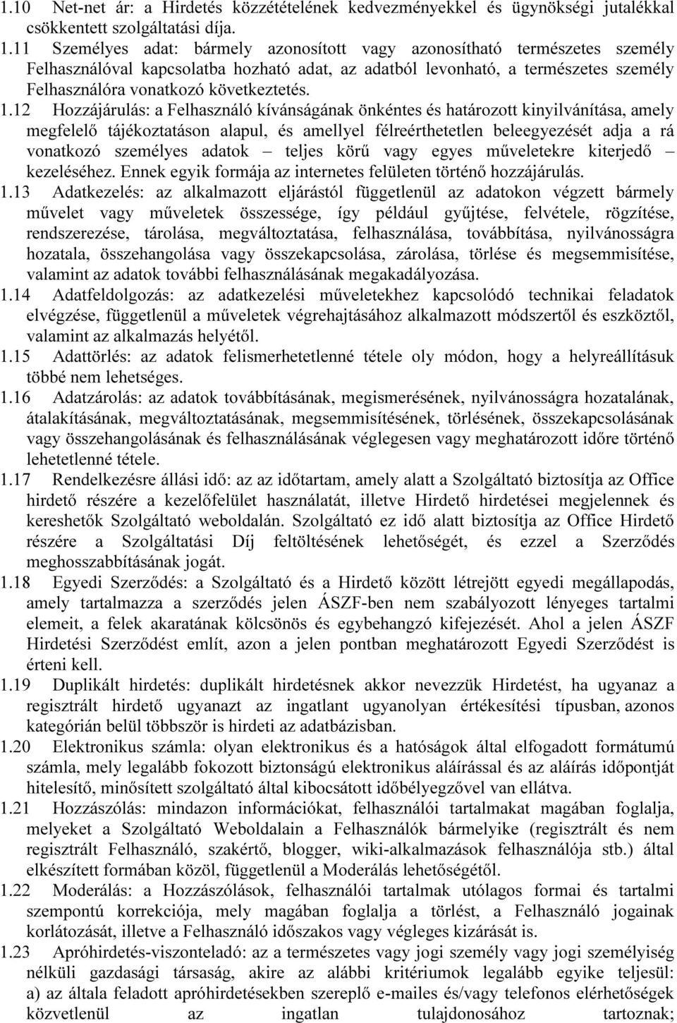 1.12 Hozzájárulás: a Felhasználó kívánságának önkéntes és határozott kinyilvánítása, amely megfelelő tájékoztatáson alapul, és amellyel félreérthetetlen beleegyezését adja a rá vonatkozó személyes