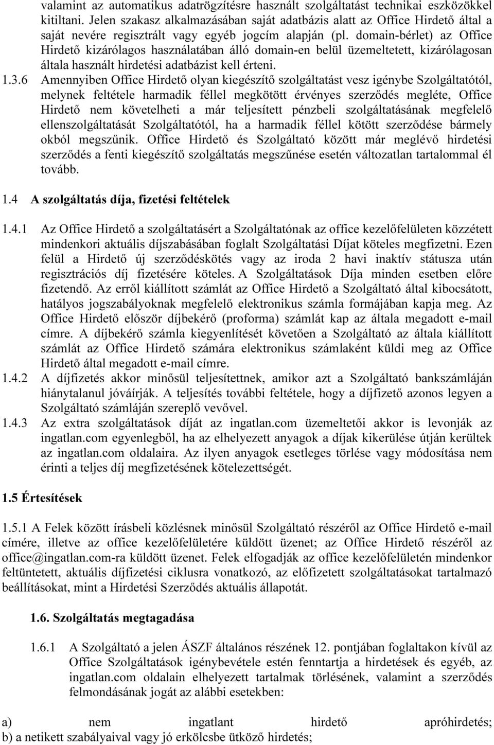 domain-bérlet) az Office Hirdető kizárólagos használatában álló domain-en belül üzemeltetett, kizárólagosan általa használt hirdetési adatbázist kell érteni. 1.3.