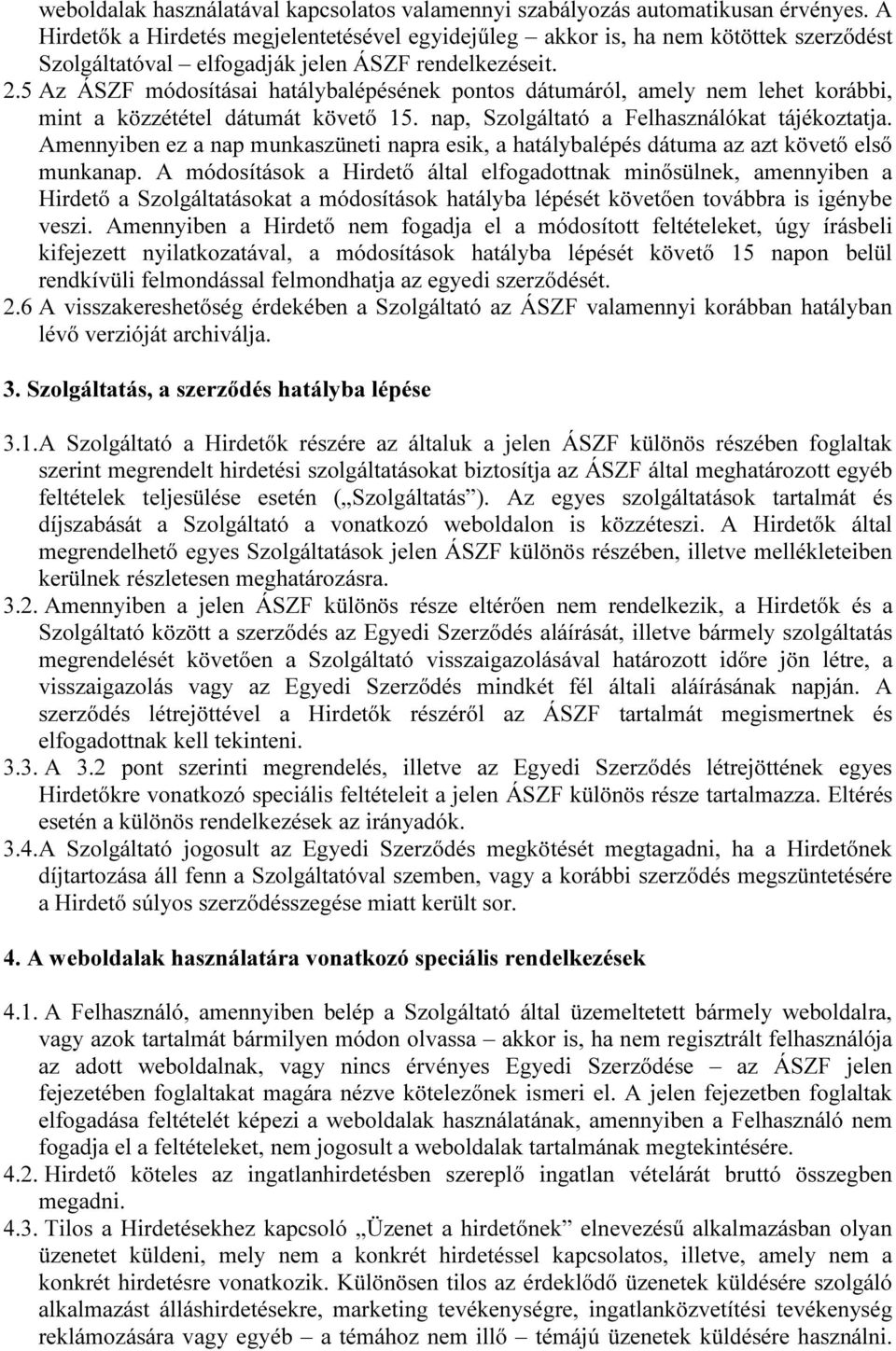 5 Az ÁSZF módosításai hatálybalépésének pontos dátumáról, amely nem lehet korábbi, mint a közzététel dátumát követő 15. nap, Szolgáltató a Felhasználókat tájékoztatja.