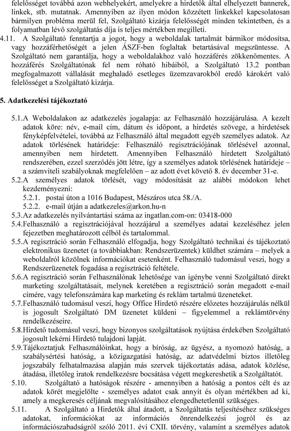 mértékben megilleti. 4.11. A Szolgáltató fenntartja a jogot, hogy a weboldalak tartalmát bármikor módosítsa, vagy hozzáférhetőségét a jelen ÁSZF-ben foglaltak betartásával megszüntesse.