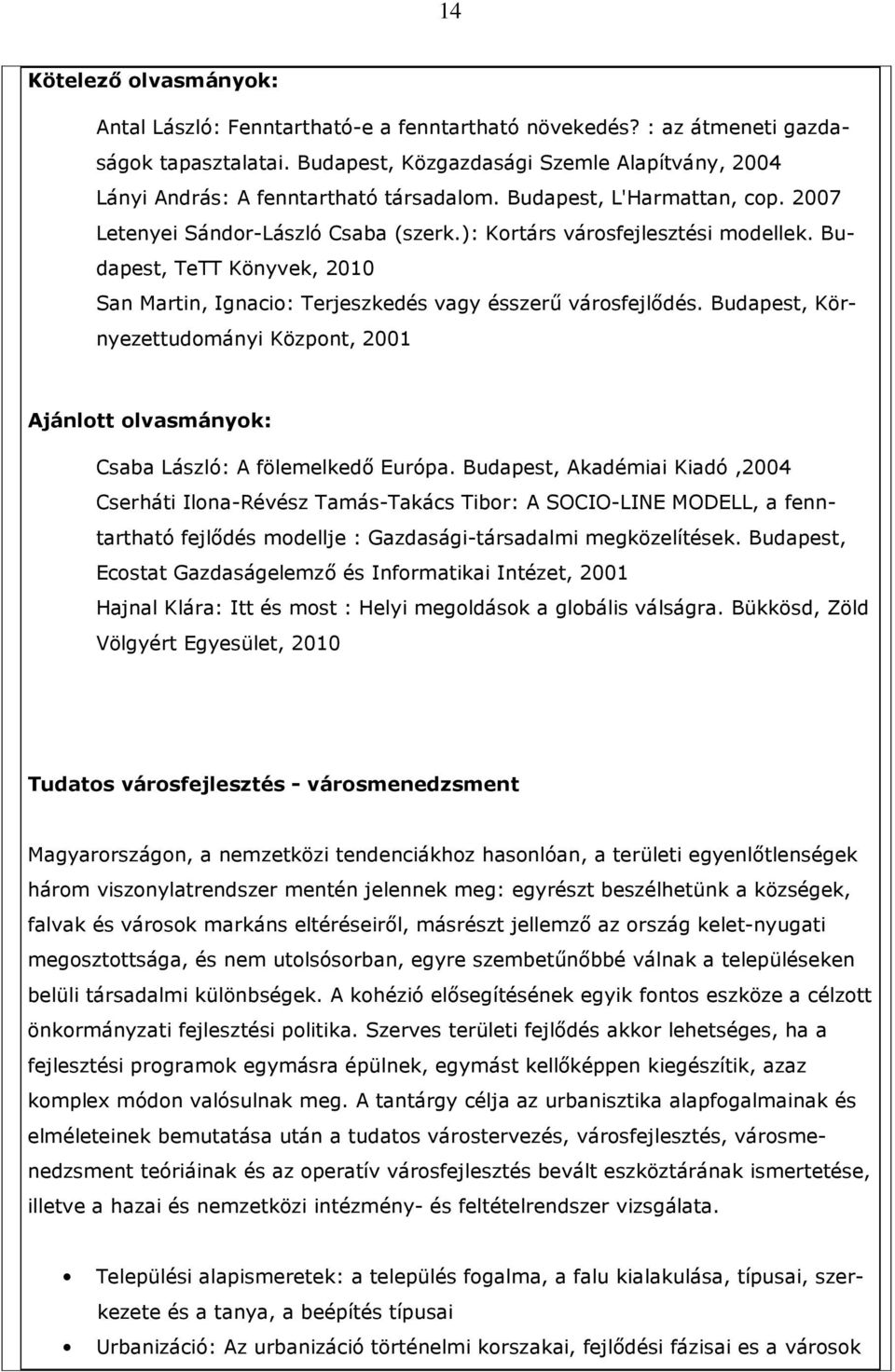 Budapest, TeTT Könyvek, 2010 San Martin, Ignacio: Terjeszkedés vagy ésszerő városfejlıdés. Budapest, Környezettudományi Központ, 2001 Ajánlott olvasmányok: Csaba László: A fölemelkedı Európa.