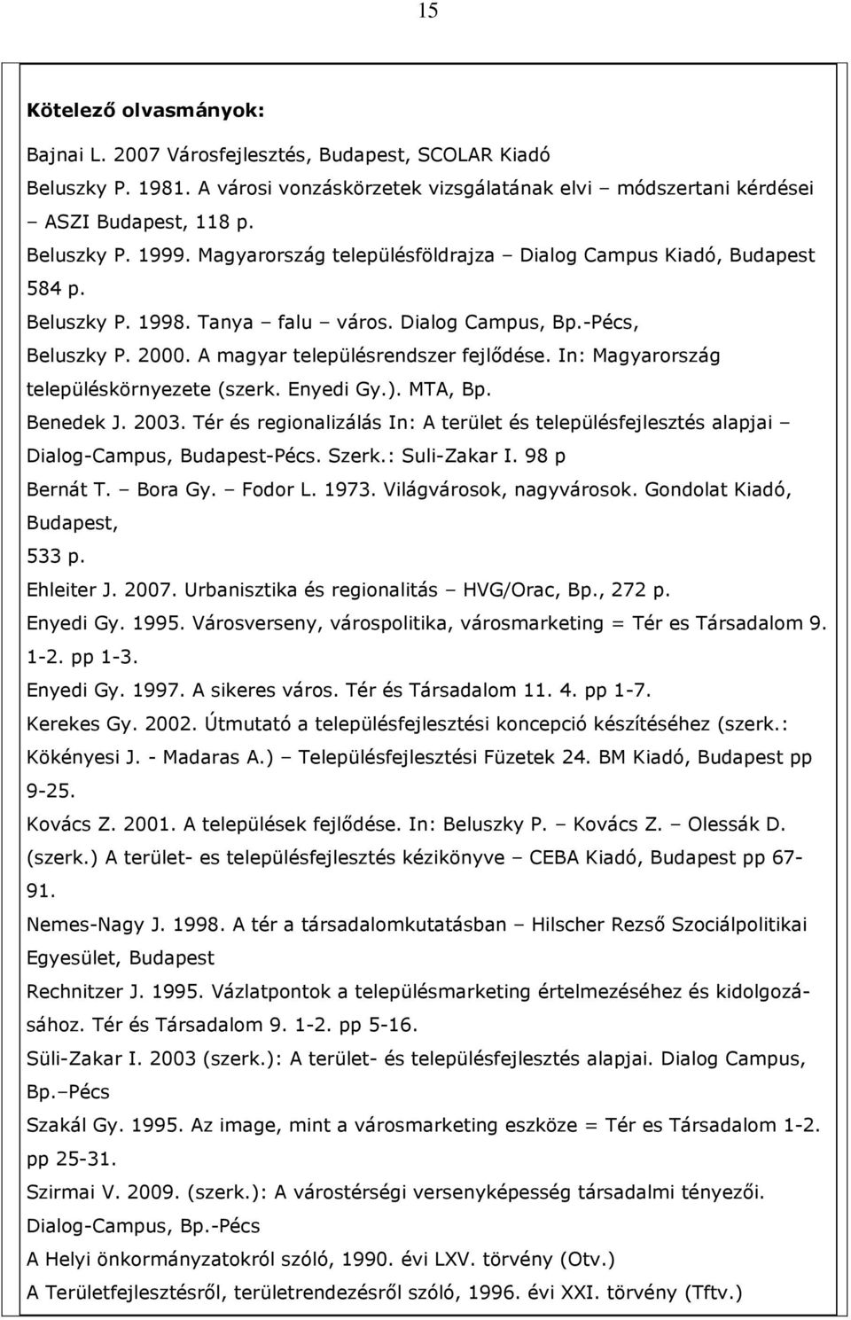 In: Magyarország településkörnyezete (szerk. Enyedi Gy.). MTA, Bp. Benedek J. 2003. Tér és regionalizálás In: A terület és településfejlesztés alapjai Dialog-Campus, Budapest-Pécs. Szerk.