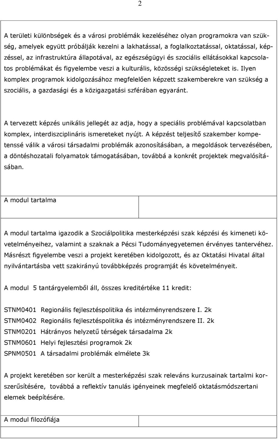 Ilyen komplex programok kidolgozásához megfelelıen képzett szakemberekre van szükség a szociális, a gazdasági és a közigazgatási szférában egyaránt.