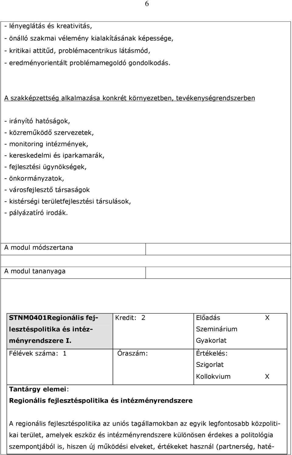 ügynökségek, - önkormányzatok, - városfejlesztı társaságok - kistérségi területfejlesztési társulások, - pályázatíró irodák.