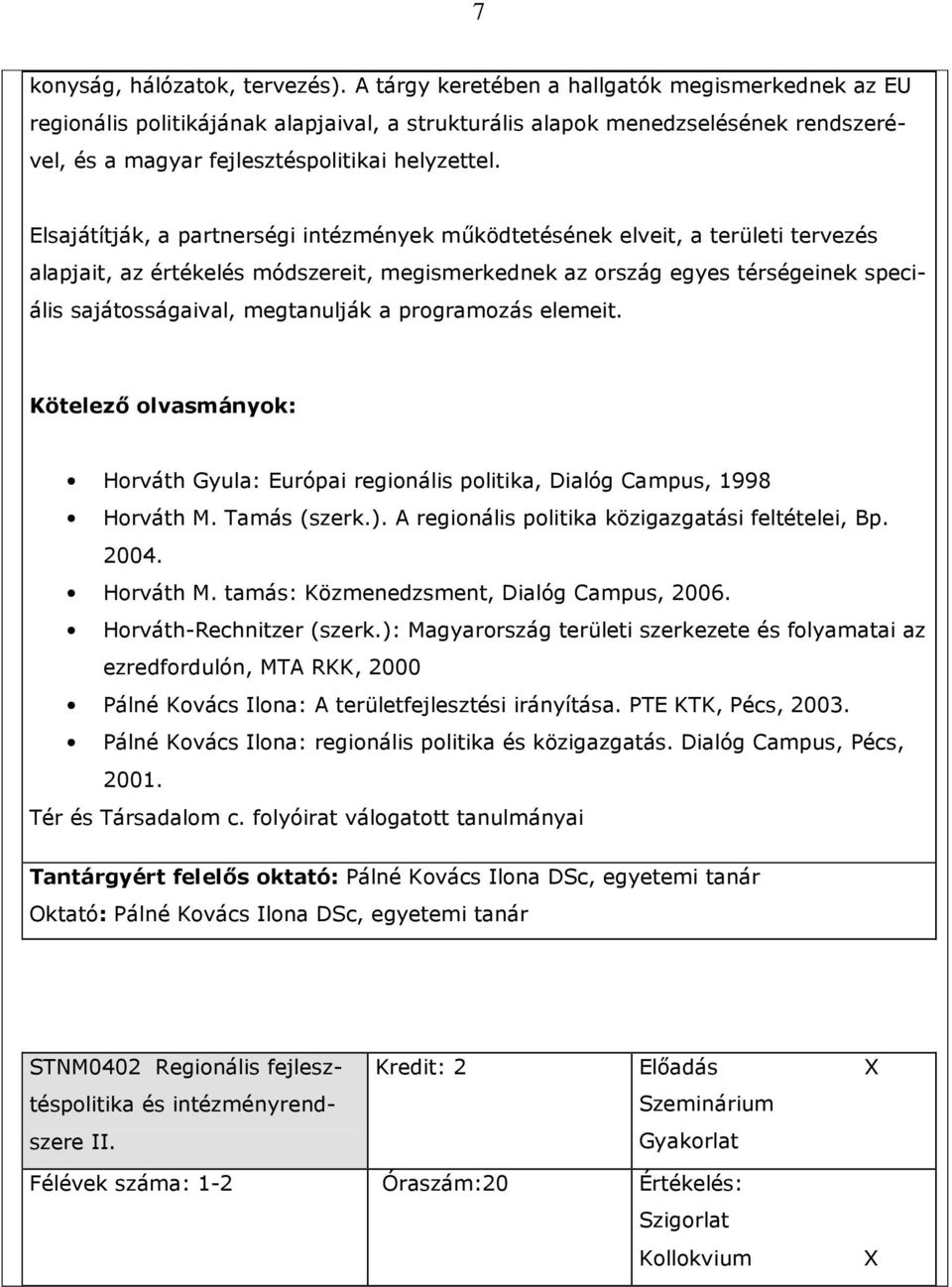 Elsajátítják, a partnerségi intézmények mőködtetésének elveit, a területi tervezés alapjait, az értékelés módszereit, megismerkednek az ország egyes térségeinek speciális sajátosságaival, megtanulják