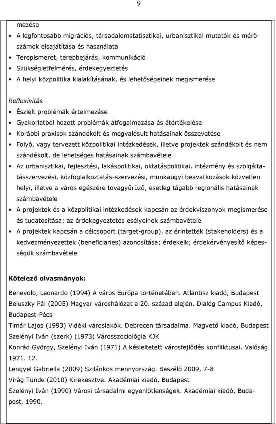 megvalósult hatásainak összevetése Folyó, vagy tervezett közpolitikai intézkedések, illetve projektek szándékolt és nem szándékolt, de lehetséges hatásainak számbavétele Az urbanisztikai,