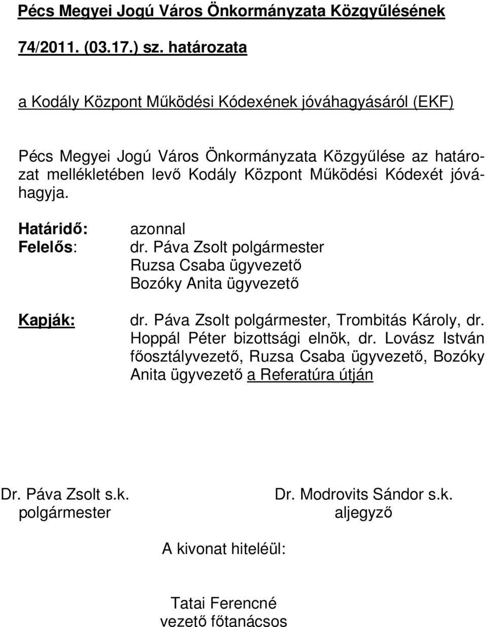 Működési Kódexét jóváhagyja. Határidő: Felelős: Kapják: azonnal dr. Páva Zsolt polgármester Ruzsa Csaba ügyvezető Bozóky Anita ügyvezető dr.