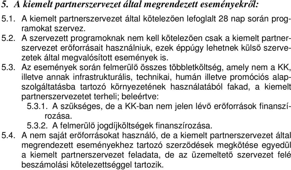 A szervezett programoknak nem kell kötelezően csak a kiemelt partnerszervezet erőforrásait használniuk, ezek éppúgy lehetnek külső szervezetek által megvalósított események is. 5.3.