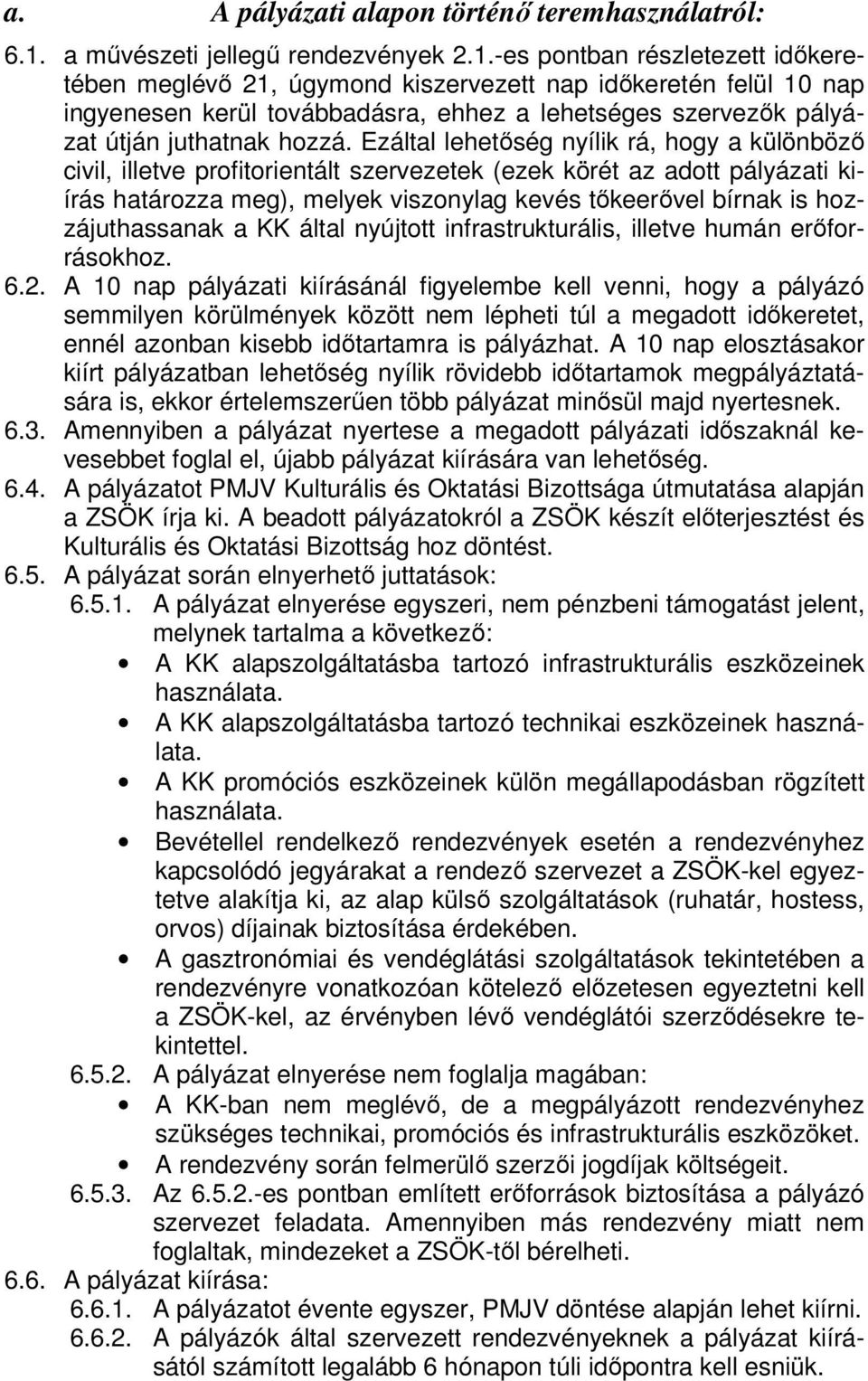 -es pontban részletezett időkeretében meglévő 21, úgymond kiszervezett nap időkeretén felül 10 nap ingyenesen kerül továbbadásra, ehhez a lehetséges szervezők pályázat útján juthatnak hozzá.