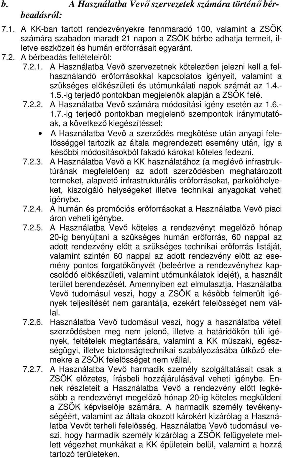 2.1. A Használatba Vevő szervezetnek kötelezően jelezni kell a felhasználandó erőforrásokkal kapcsolatos igényeit, valamint a szükséges előkészületi és utómunkálati napok számát az 1.4.- 1.5.