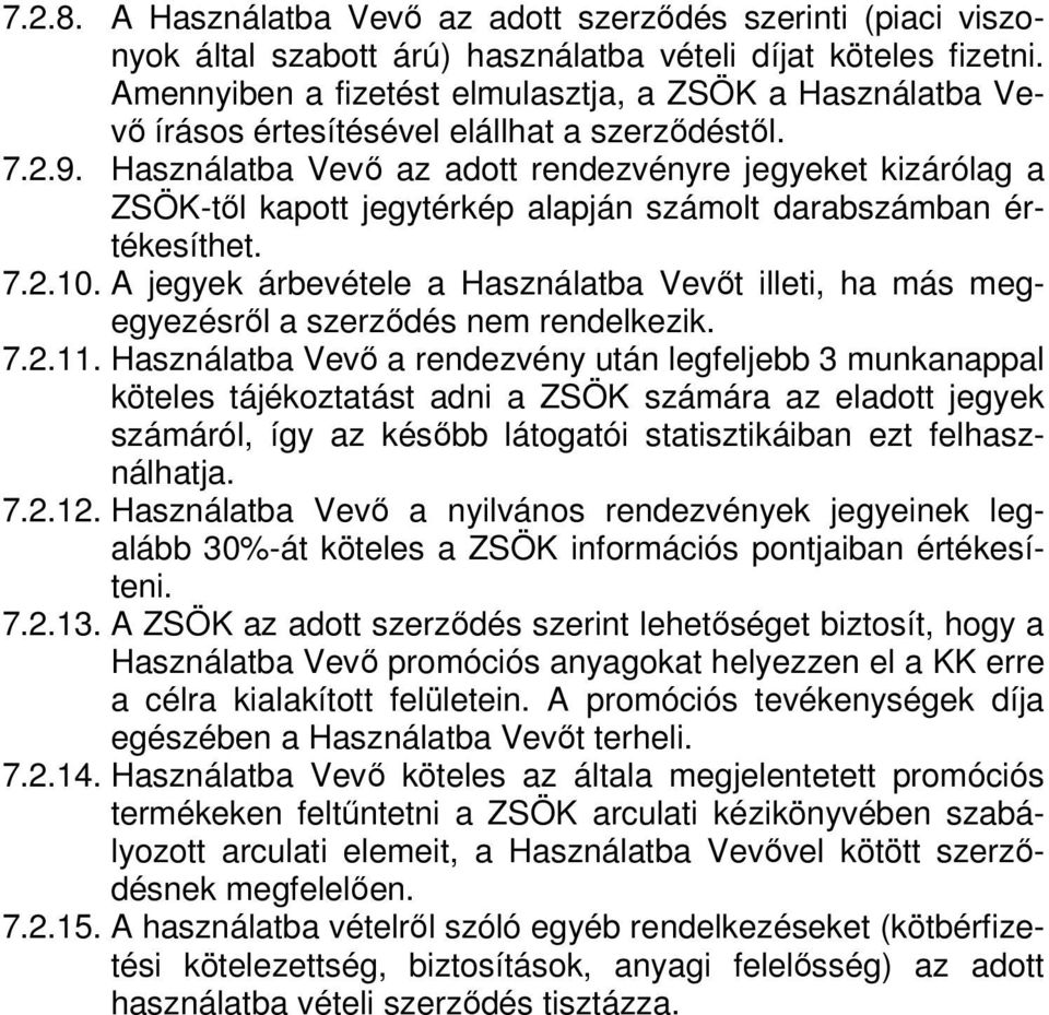 Használatba Vevő az adott rendezvényre jegyeket kizárólag a ZSÖK-től kapott jegytérkép alapján számolt darabszámban értékesíthet. 7.2.10.