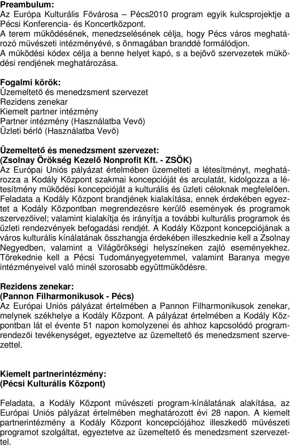 A működési kódex célja a benne helyet kapó, s a bejövő szervezetek működési rendjének meghatározása.