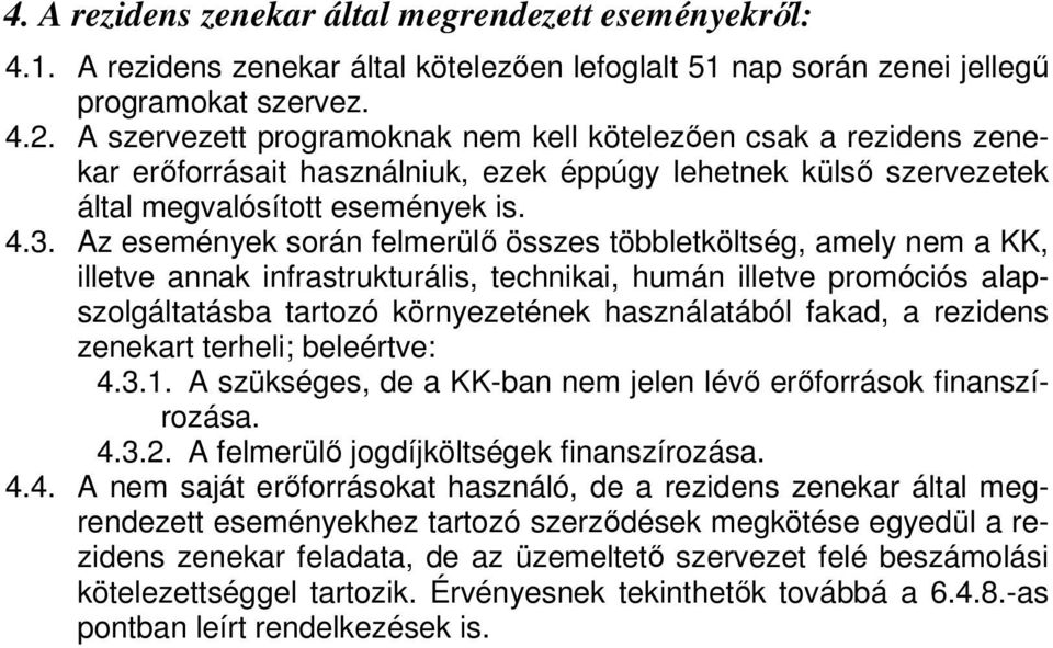 Az események során felmerülő összes többletköltség, amely nem a KK, illetve annak infrastrukturális, technikai, humán illetve promóciós alapszolgáltatásba tartozó környezetének használatából fakad, a