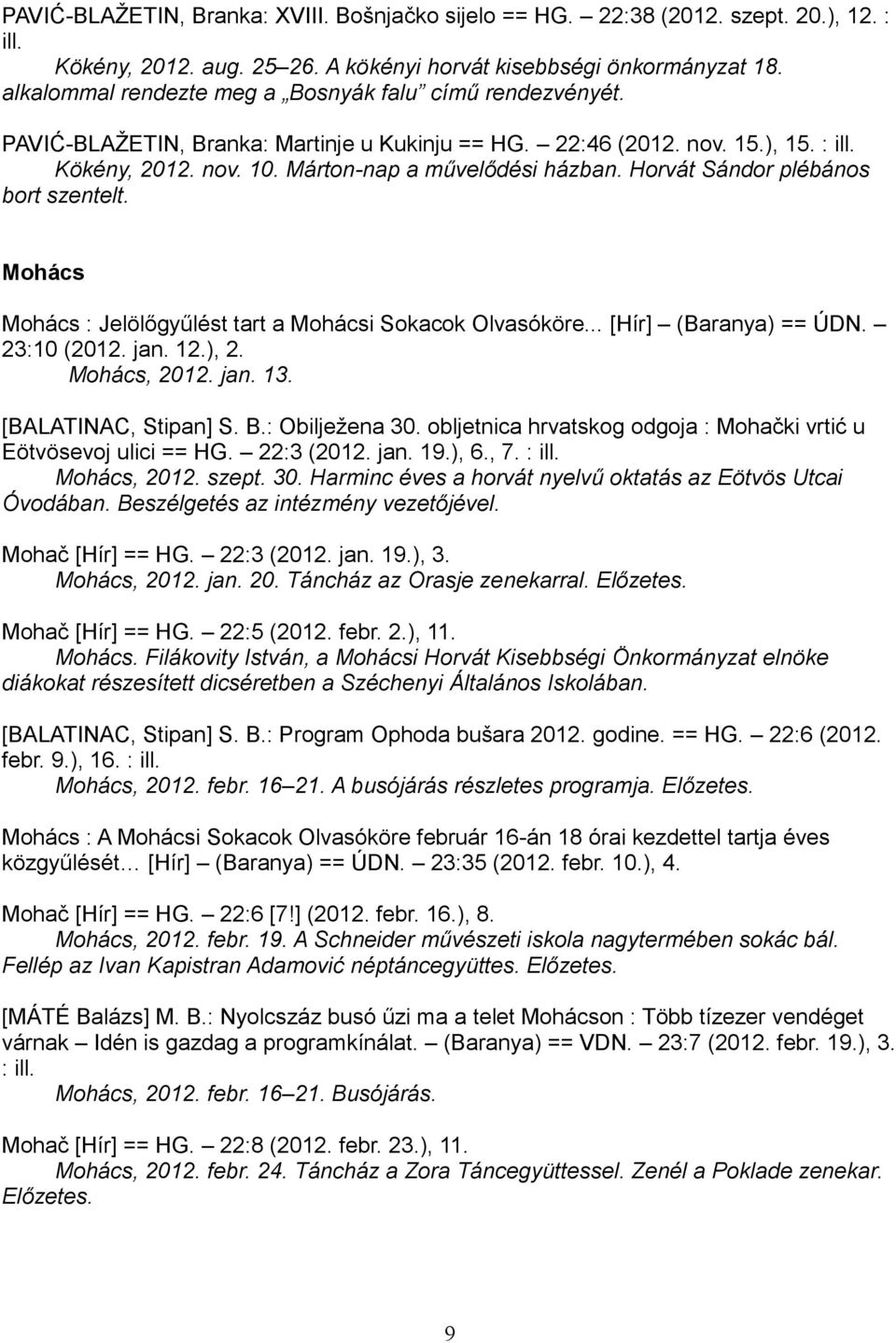 Horvát Sándor plébános bort szentelt. Mohács Mohács : Jelölőgyűlést tart a Mohácsi Sokacok Olvasóköre... [Hír] (Baranya) == ÚDN. 23:10 (2012. jan. 12.), 2. Mohács, 2012. jan. 13.