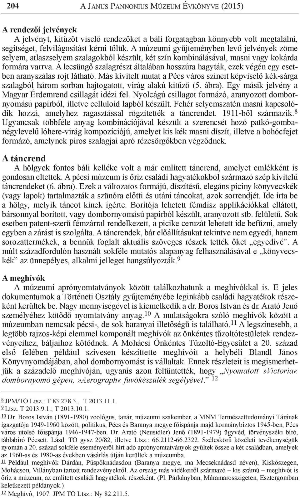 A lecsüngő szalagrészt általában hosszúra hagyták, ezek végén egy esetben aranyszálas rojt látható.