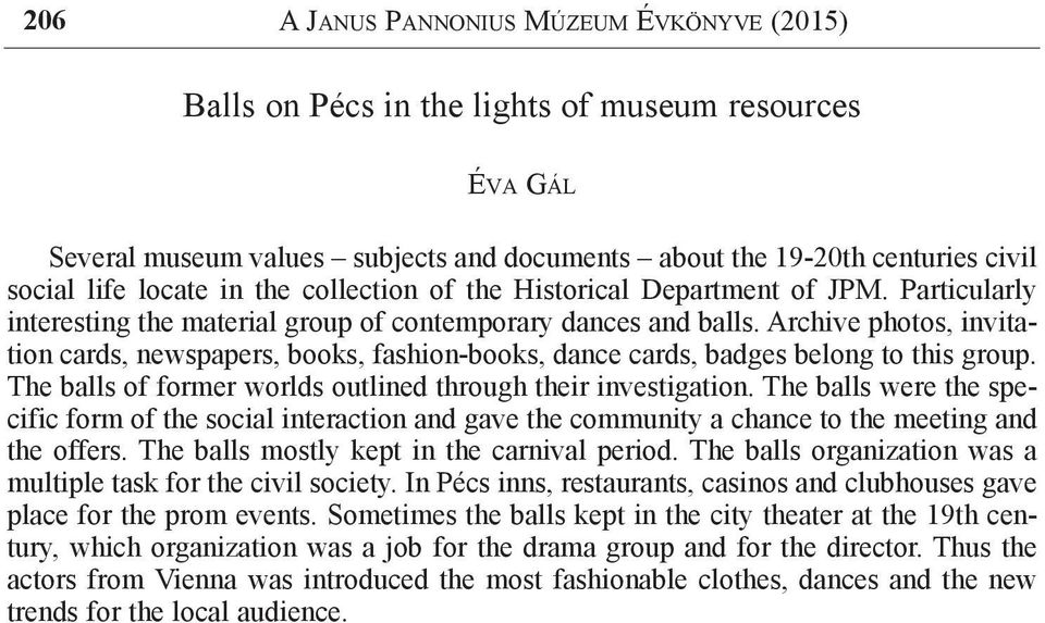 Archive photos, invitation cards, newspapers, books, fashion-books, dance cards, badges belong to this group. The balls of former worlds outlined through their investigation.