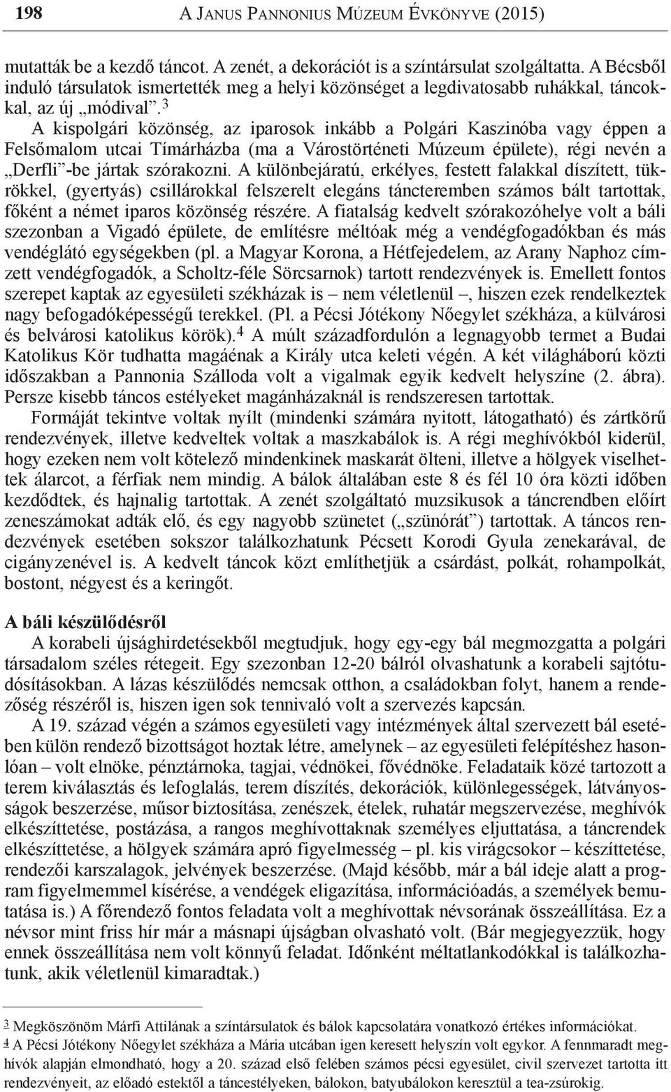 3 A kispolgári közönség, az iparosok inkább a Polgári Kaszinóba vagy éppen a Felsőmalom utcai Tímárházba (ma a Várostörténeti Múzeum épülete), régi nevén a Derfli -be jártak szórakozni.