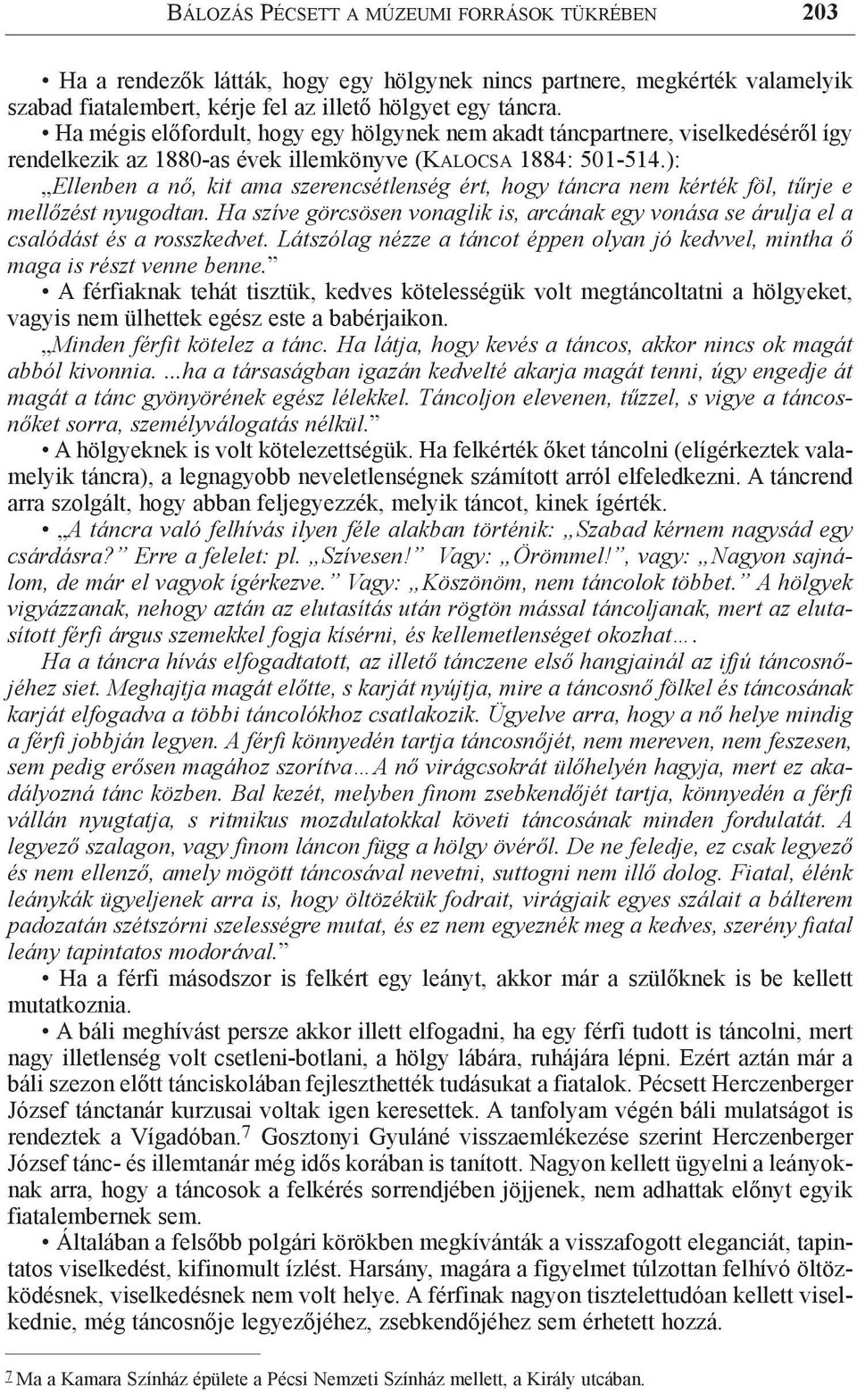 ): Ellenben a nő, kit ama szerencsétlenség ért, hogy táncra nem kérték föl, tűrje e mellőzést nyugodtan. Ha szíve görcsösen vonaglik is, arcának egy vonása se árulja el a csalódást és a rosszkedvet.