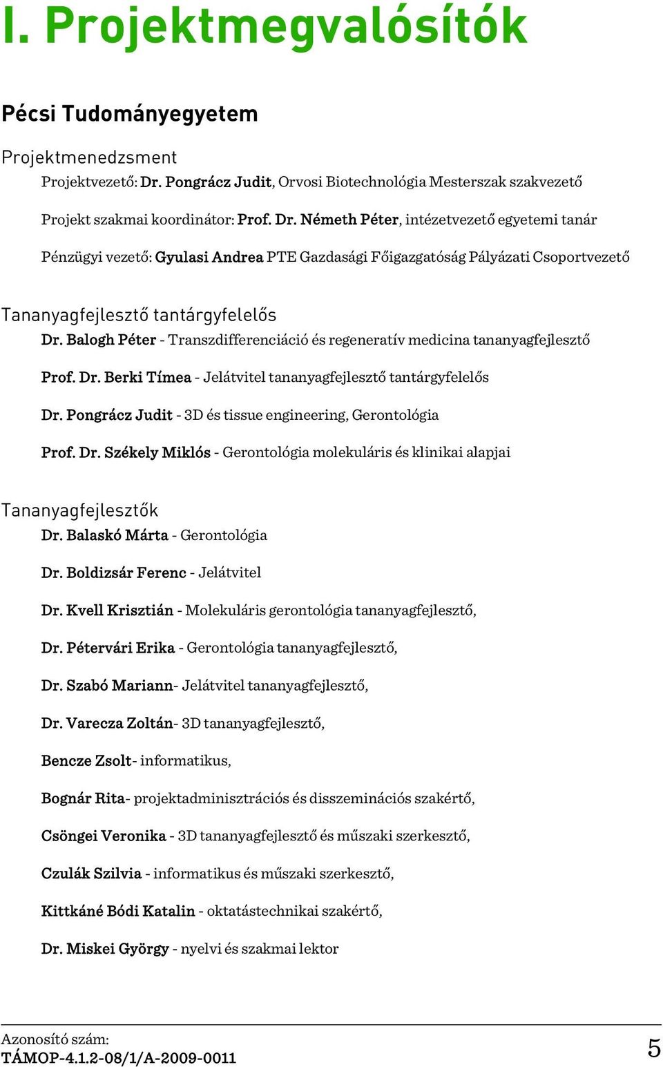 Németh Péter, intézetvezető egyetemi tanár Pénzügyi vezető: Gyulasi Andrea PTE Gazdasági Főigazgatóság Pályázati Csoportvezető Tananyagfejlesztő tantárgyfelelős Dr.