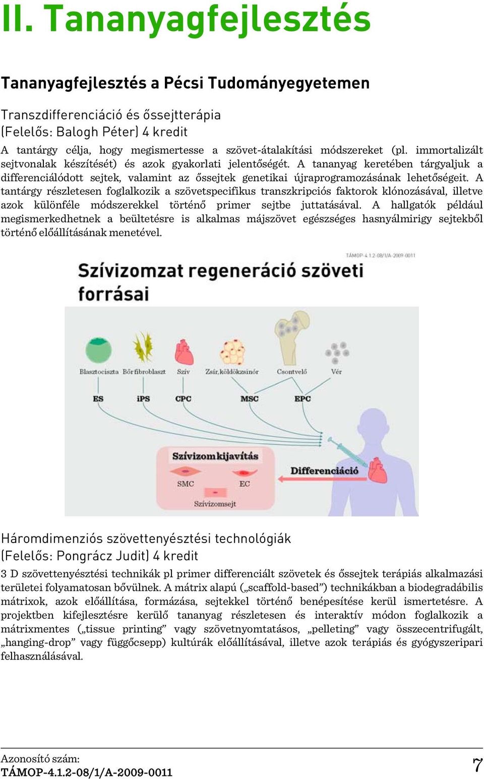 A tananyag keretében tárgyaljuk a differenciálódott sejtek, valamint az őssejtek genetikai újraprogramozásának lehetőségeit.