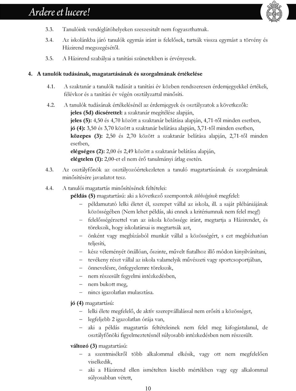 A szaktanár a tanulók tudását a tanítási év közben rendszeresen érdemjegyekkel értékeli, félévkor és a tanítási év végén osztályzattal minősíti. 4.2.