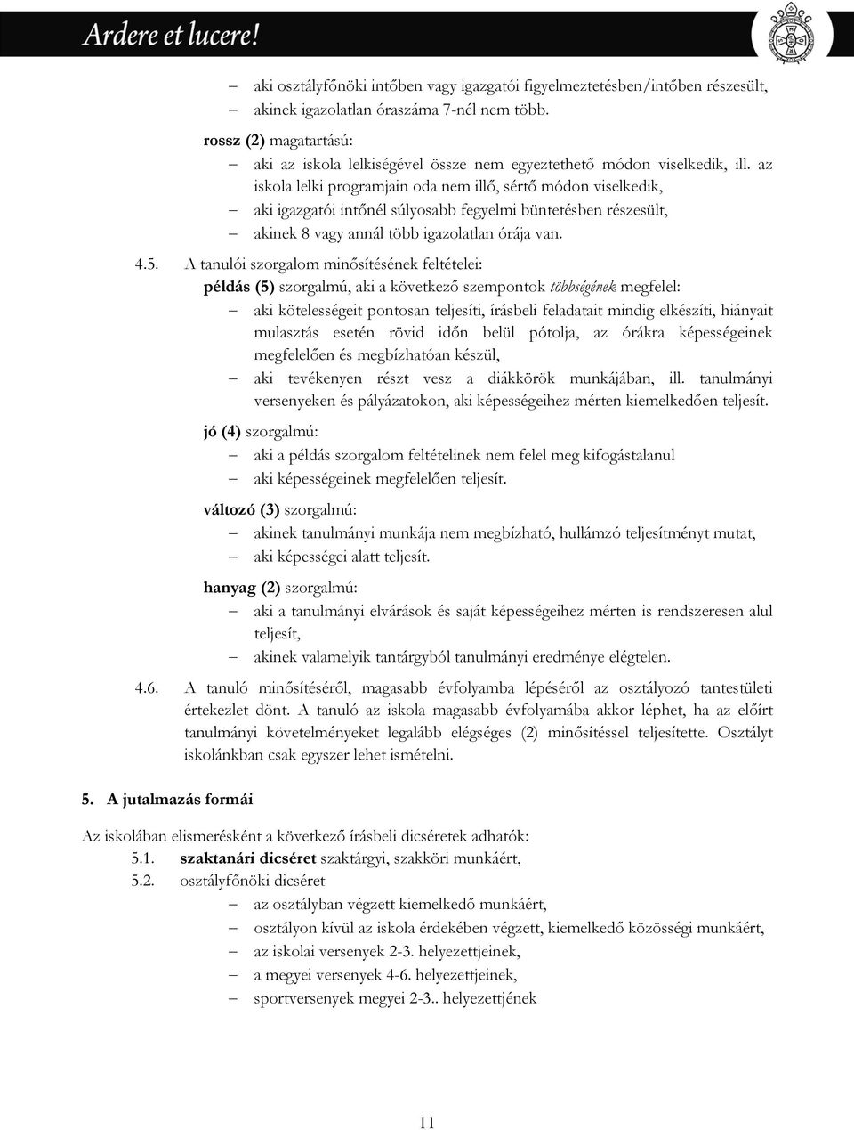 az iskola lelki programjain oda nem illő, sértő módon viselkedik, aki igazgatói intőnél súlyosabb fegyelmi büntetésben részesült, akinek 8 vagy annál több igazolatlan órája van. 4.5.