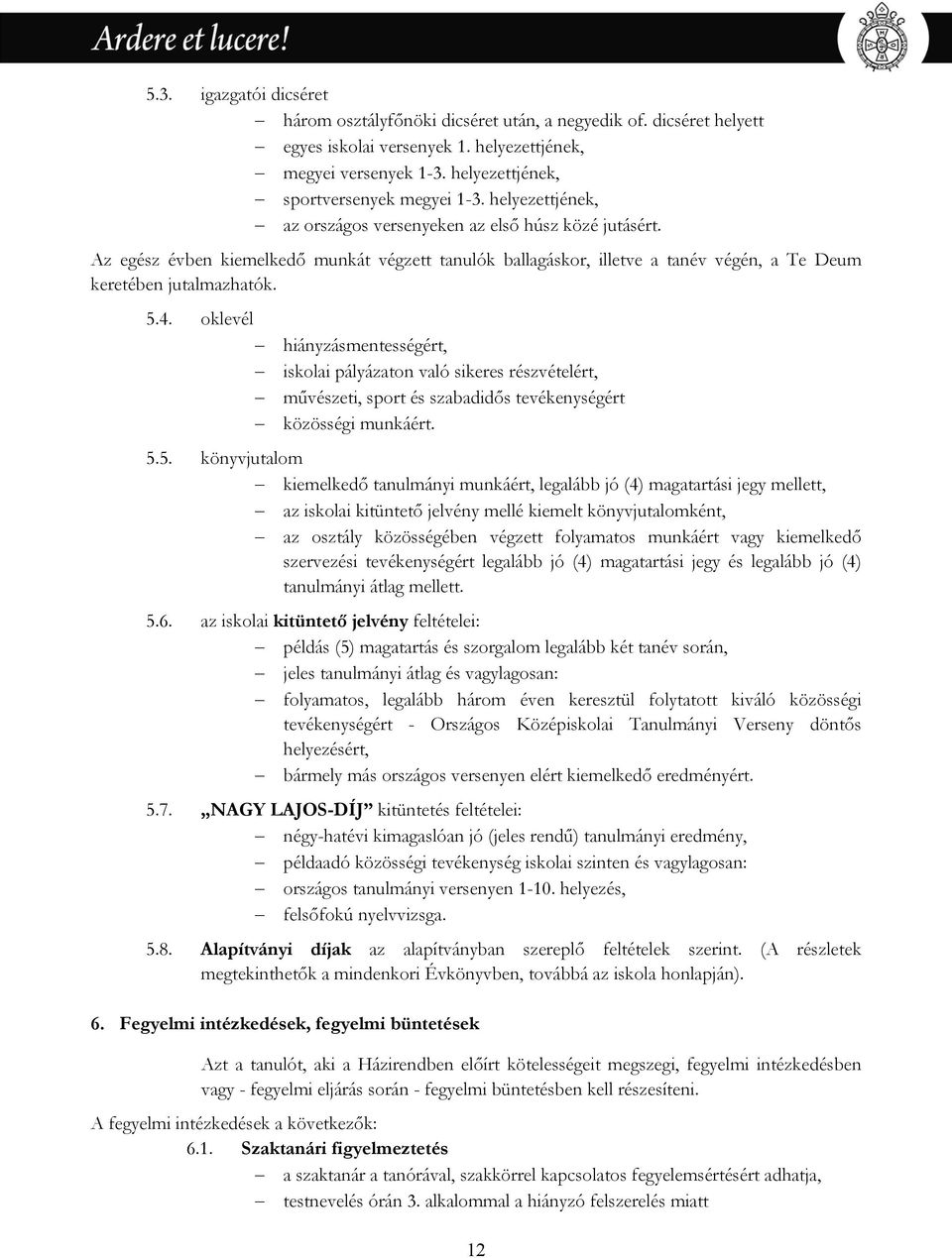 oklevél hiányzásmentességért, iskolai pályázaton való sikeres részvételért, művészeti, sport és szabadidős tevékenységért közösségi munkáért. 5.