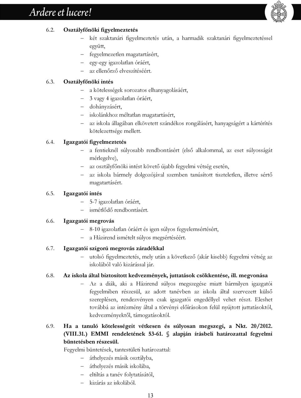 Osztályfőnöki intés a kötelességek sorozatos elhanyagolásáért, 3 vagy 4 igazolatlan óráért, dohányzásért, iskolánkhoz méltatlan magatartásért, az iskola állagában elkövetett szándékos rongálásért,