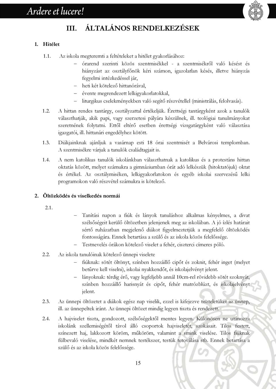 1. Az iskola megteremti a feltételeket a hitélet gyakorlásához: órarend szerinti közös szentmisékkel - a szentmisékről való késést és hiányzást az osztályfőnök kéri számon, igazolatlan késés, illetve