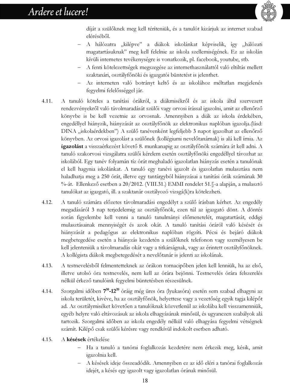 facebook, youtube, stb. A fenti kötelezettségek megszegése az internethasználattól való eltiltás mellett szaktanári, osztályfőnöki és igazgatói büntetést is jelenthet.