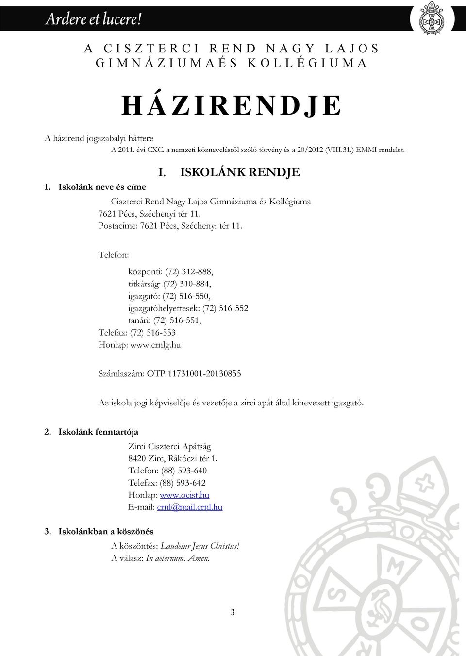 Telefon: központi: (72) 312-888, titkárság: (72) 310-884, igazgató: (72) 516-550, igazgatóhelyettesek: (72) 516-552 tanári: (72) 516-551, Telefax: (72) 516-553 Honlap: www.crnlg.