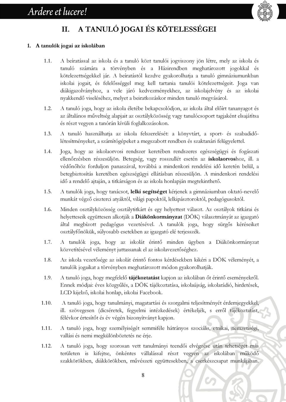 1. A beíratással az iskola és a tanuló közt tanulói jogviszony jön létre, mely az iskola és tanuló számára a törvényben és a Házirendben meghatározott jogokkal és kötelezettségekkel jár.