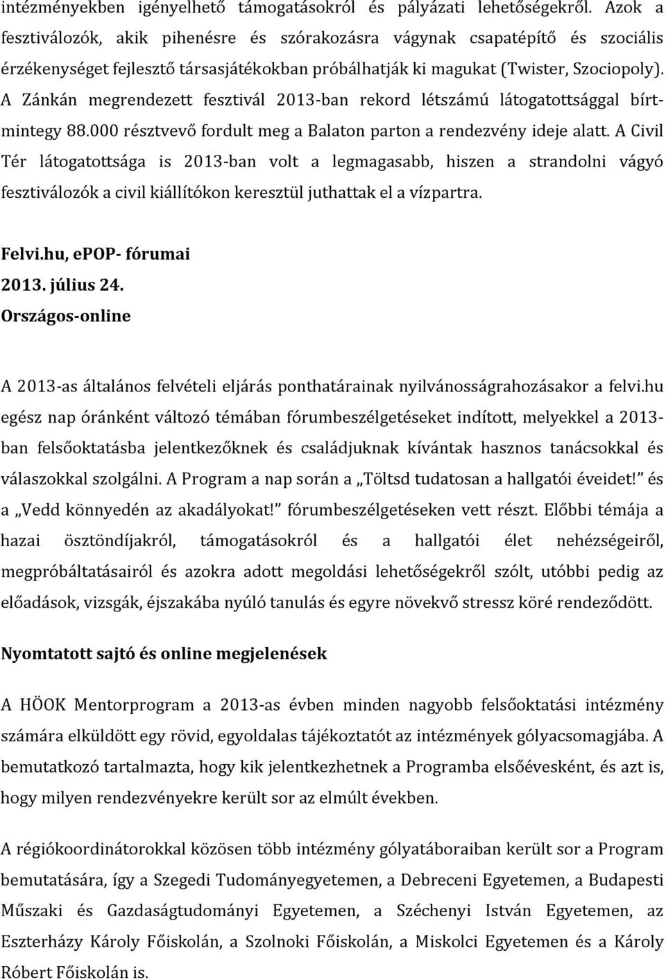 A Zánkán megrendezett fesztivál 2013-ban rekord létszámú látogatottsággal bírtmintegy 88.000 résztvevő fordult meg a Balaton parton a rendezvény ideje alatt.