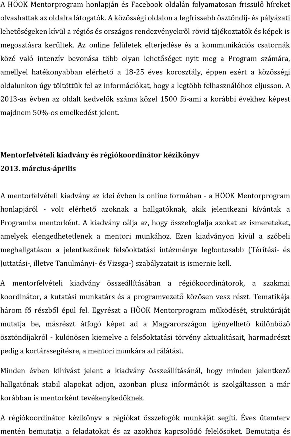 Az online felületek elterjedése és a kommunikációs csatornák közé való intenzív bevonása több olyan lehetőséget nyit meg a Program számára, amellyel hatékonyabban elérhető a 18-25 éves korosztály,