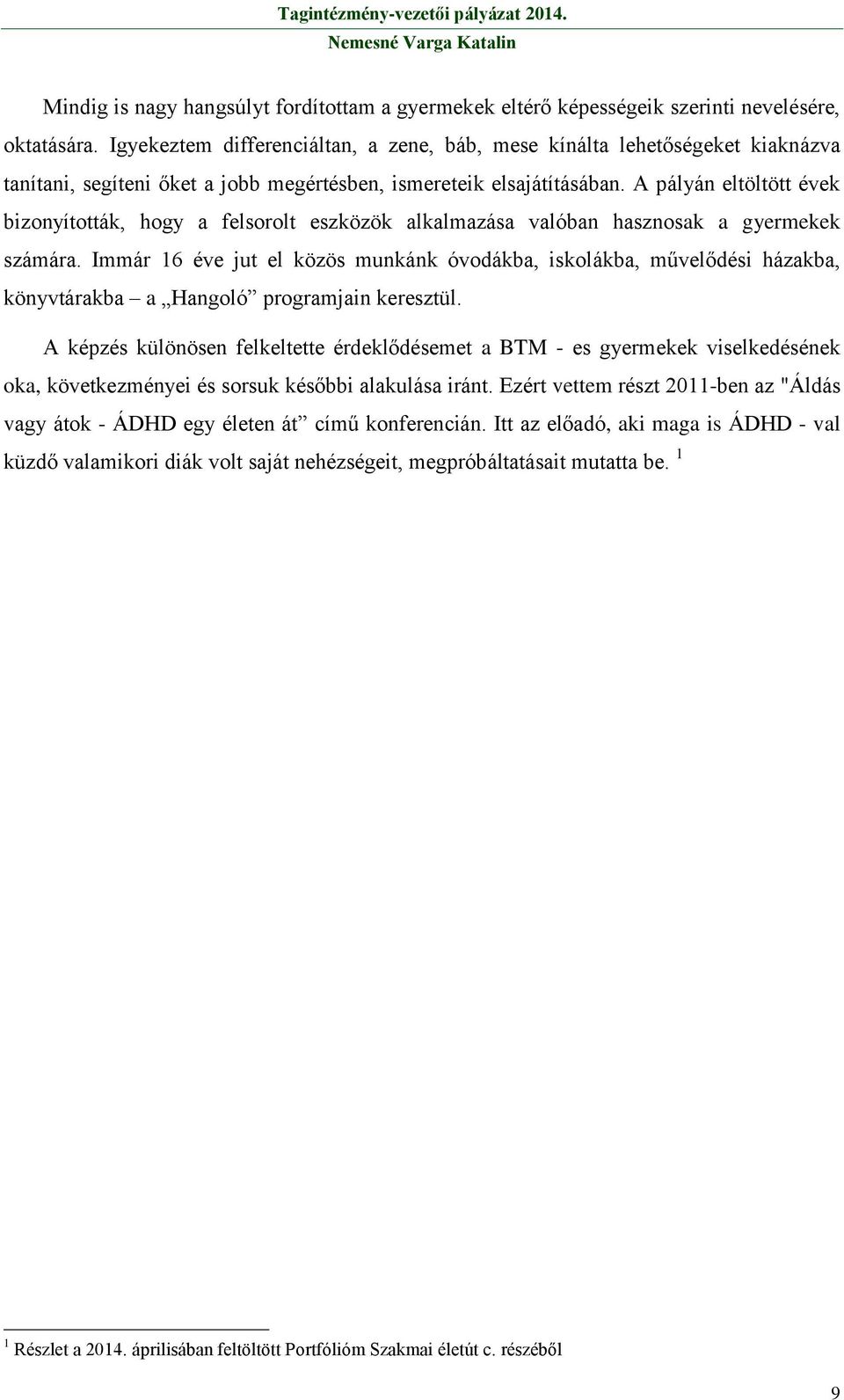 A pályán eltöltött évek bizonyították, hogy a felsorolt eszközök alkalmazása valóban hasznosak a gyermekek számára.