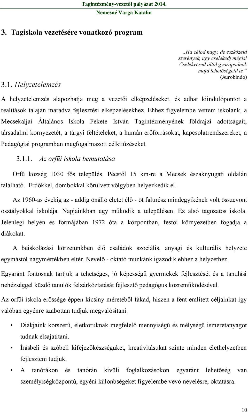 Ehhez figyelembe vettem iskolánk, a Mecsekaljai Általános Iskola Fekete István Tagintézményének földrajzi adottságait, társadalmi környezetét, a tárgyi feltételeket, a humán erőforrásokat,