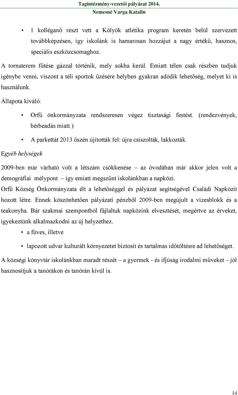 Állapota kiváló: Orfű önkormányzata rendszeresen végez tisztasági festést. (rendezvények, bérbeadás miatt.) A parkettát 2013 őszén újították fel: újra csiszolták, lakkozták.