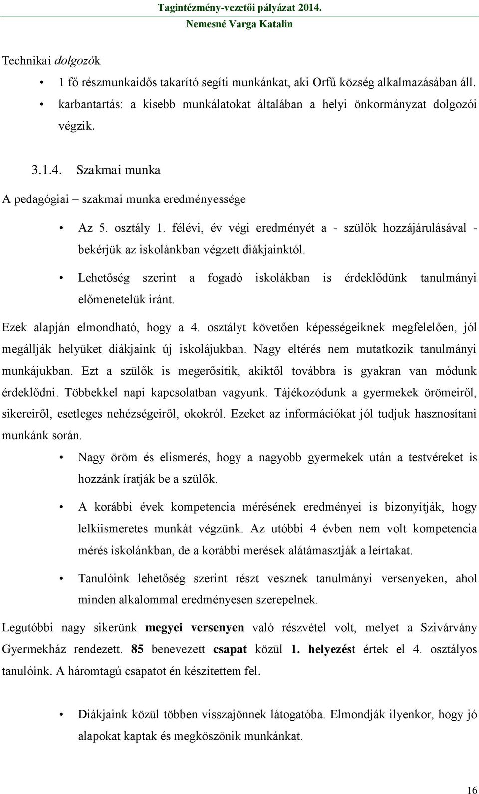 Lehetőség szerint a fogadó iskolákban is érdeklődünk tanulmányi előmenetelük iránt. Ezek alapján elmondható, hogy a 4.