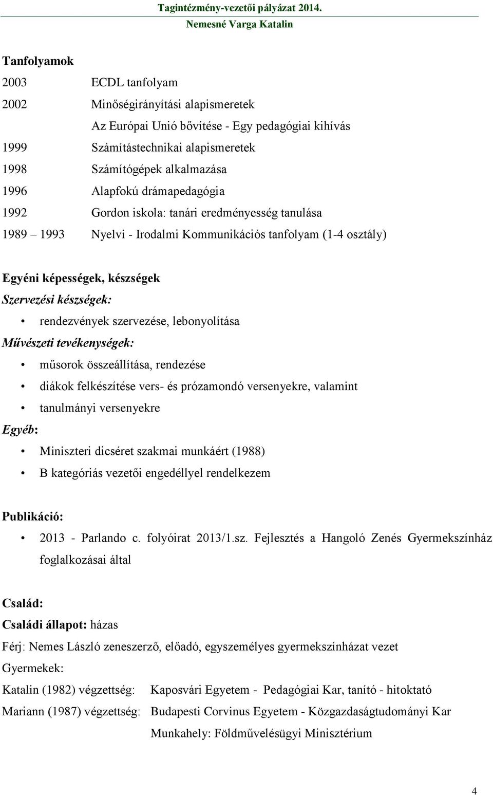 szervezése, lebonyolítása Művészeti tevékenységek: műsorok összeállítása, rendezése diákok felkészítése vers- és prózamondó versenyekre, valamint tanulmányi versenyekre Egyéb: Miniszteri dicséret