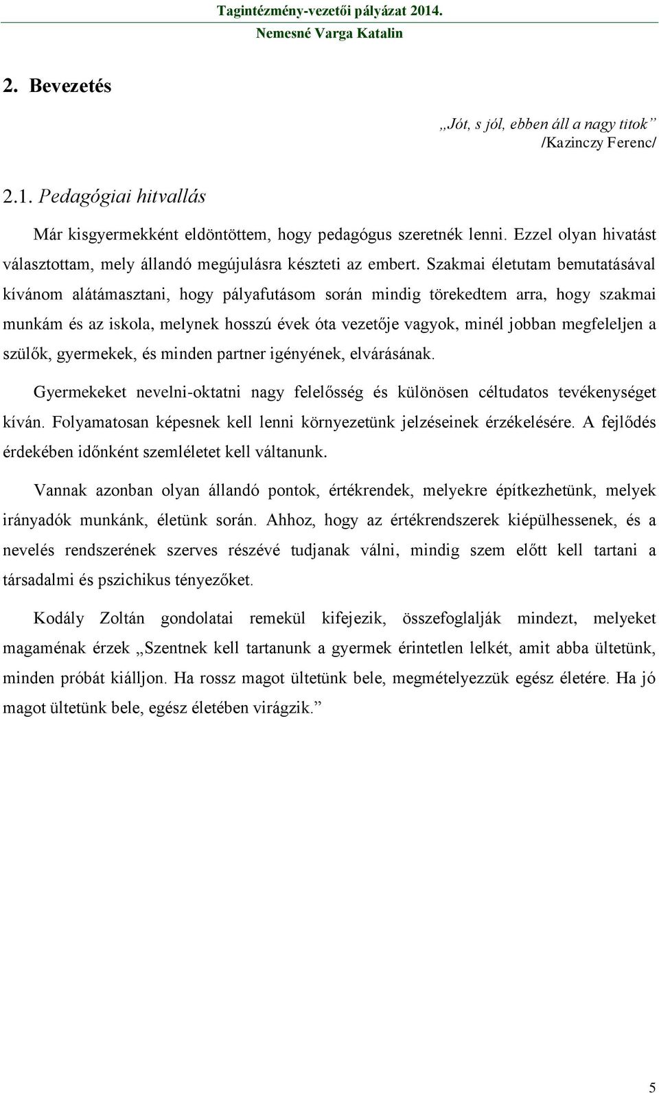 Szakmai életutam bemutatásával kívánom alátámasztani, hogy pályafutásom során mindig törekedtem arra, hogy szakmai munkám és az iskola, melynek hosszú évek óta vezetője vagyok, minél jobban