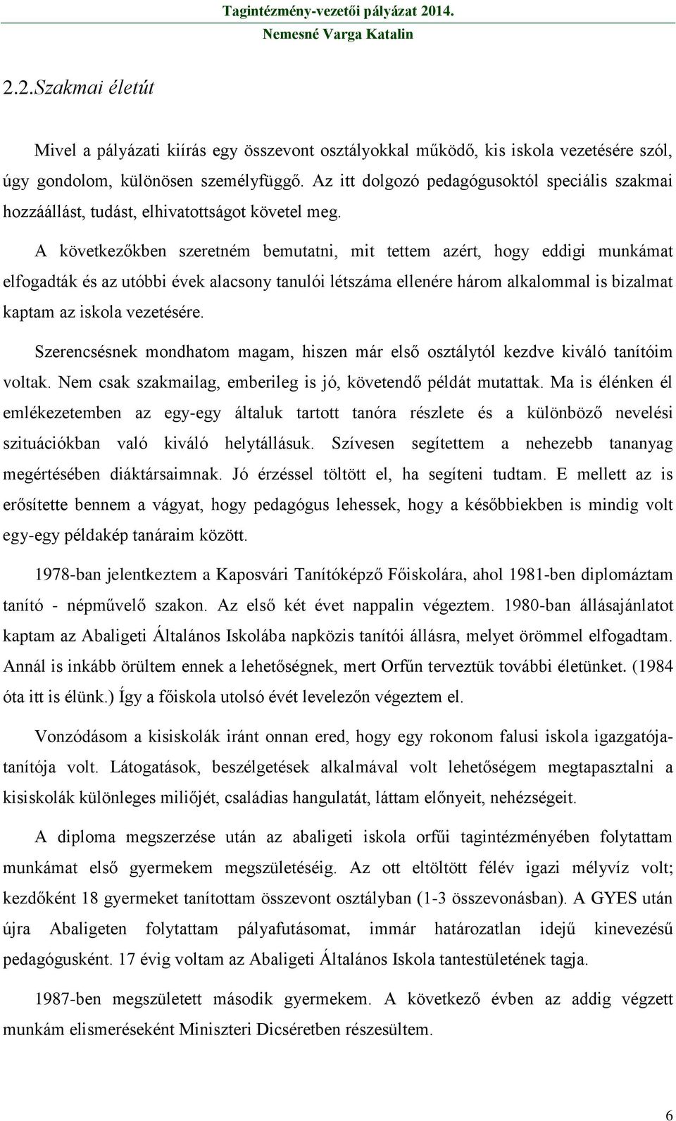 A következőkben szeretném bemutatni, mit tettem azért, hogy eddigi munkámat elfogadták és az utóbbi évek alacsony tanulói létszáma ellenére három alkalommal is bizalmat kaptam az iskola vezetésére.