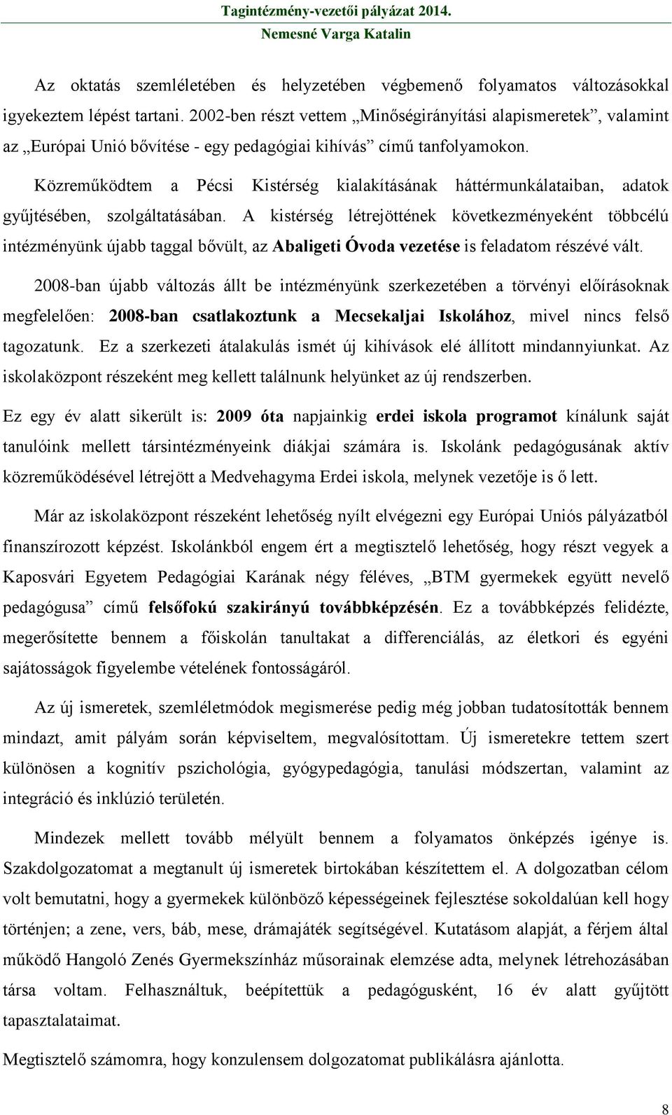 Közreműködtem a Pécsi Kistérség kialakításának háttérmunkálataiban, adatok gyűjtésében, szolgáltatásában.