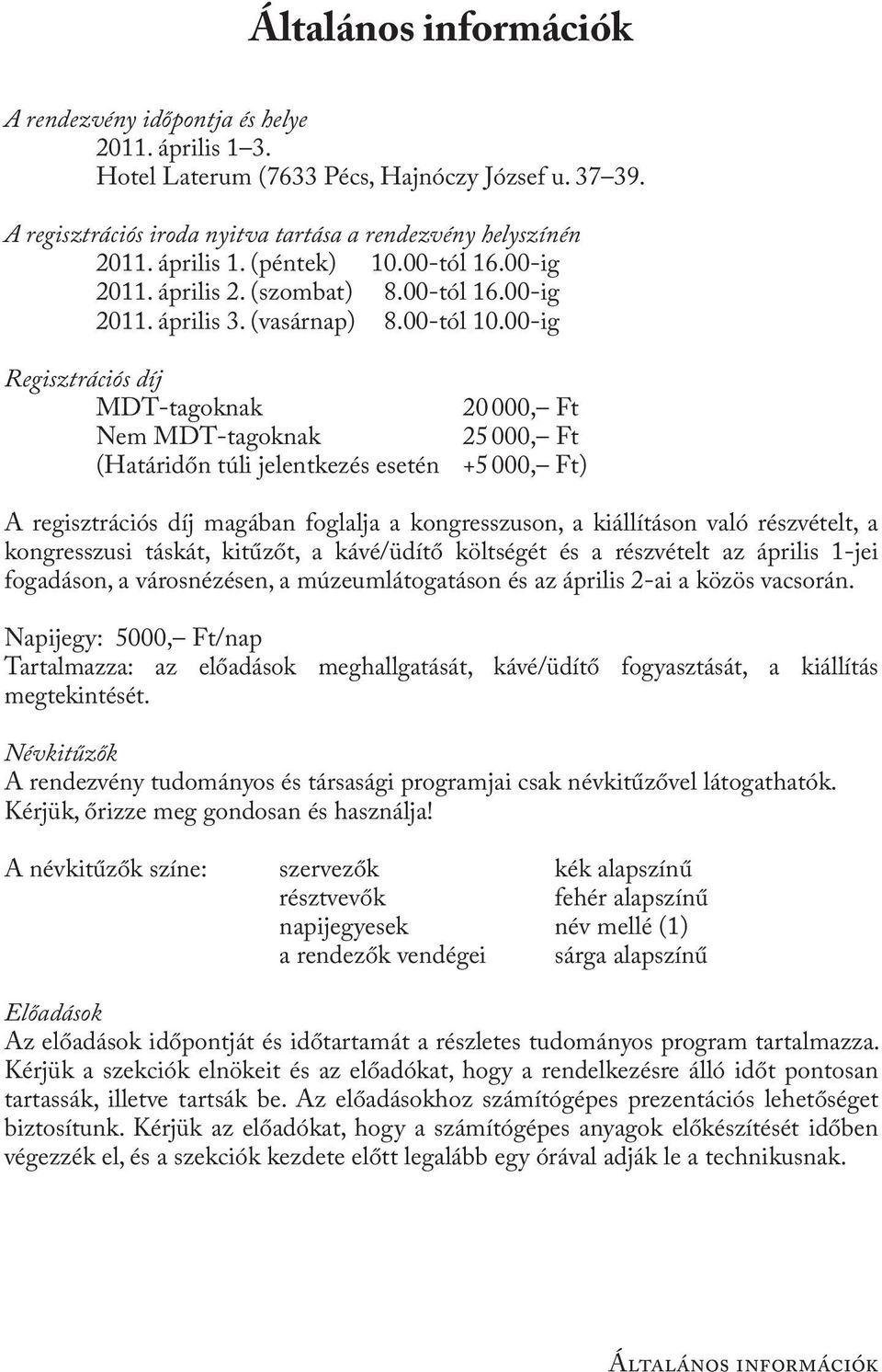 00-ig Regisztrációs díj MDT-tagoknak 20000, Ft Nem MDT-tagoknak 25000, Ft (Határidőn túli jelentkezés esetén +5 000, Ft) A regisztrációs díj magában foglalja a kongresszuson, a kiállításon való