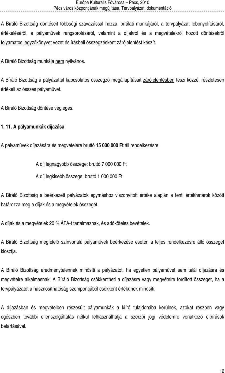 A Bíráló Bizottság a pályázattal kapcsolatos összegző megállapításait zárójelentésben teszi közzé, részletesen értékeli az összes pályaművet. A Bíráló Bizottság döntése végleges. 1. 11.