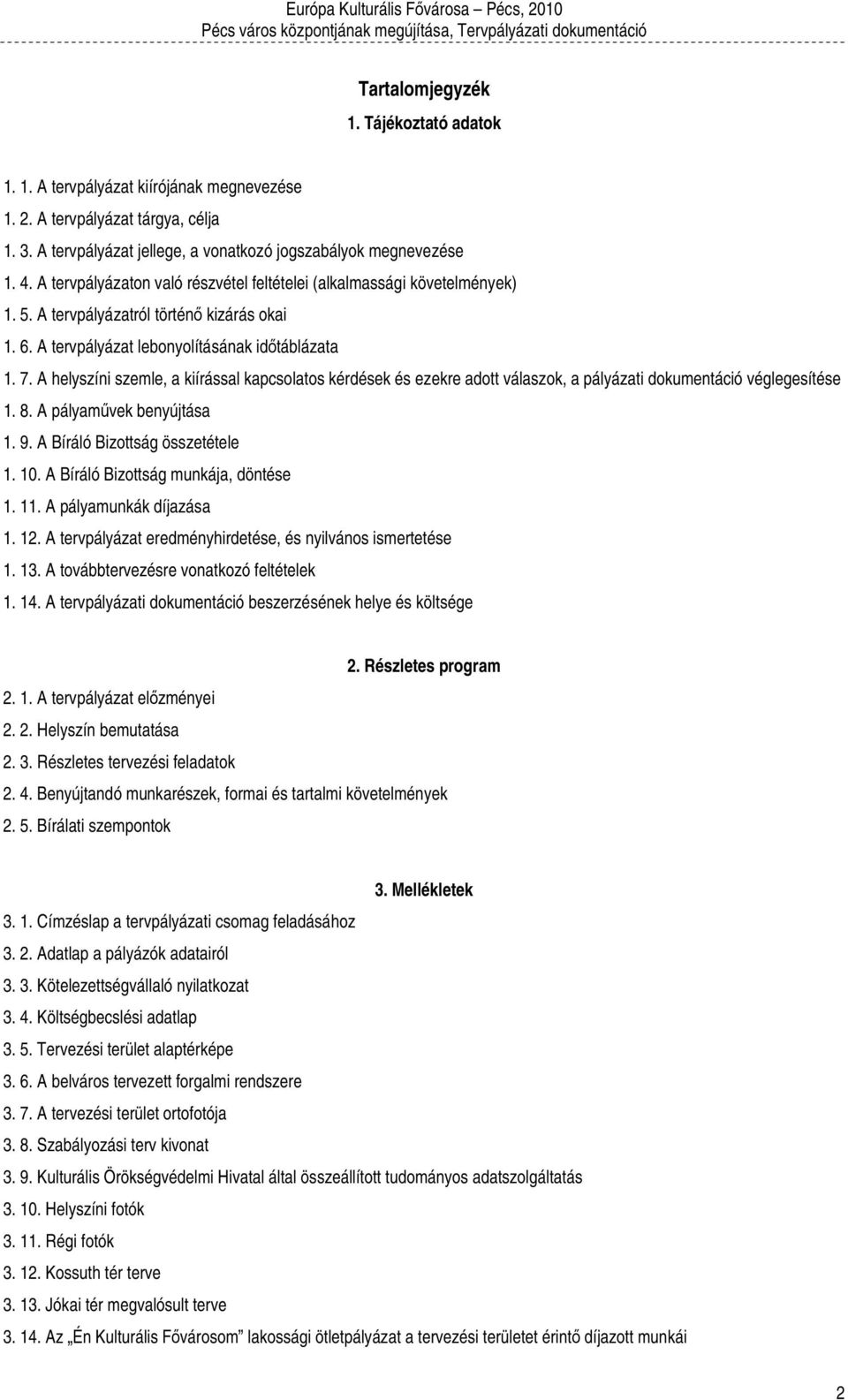 A helyszíni szemle, a kiírással kapcsolatos kérdések és ezekre adott válaszok, a pályázati dokumentáció véglegesítése 1. 8. A pályaművek benyújtása 1. 9. A Bíráló Bizottság összetétele 1. 10.