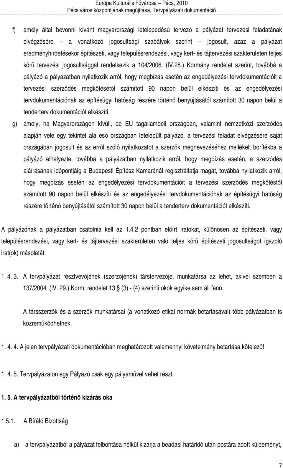 ) Kormány rendelet szerint, továbbá a pályázó a pályázatban nyilatkozik arról, hogy megbízás esetén az engedélyezési tervdokumentációit a tervezési szerződés megkötésétől számított 90 napon belül