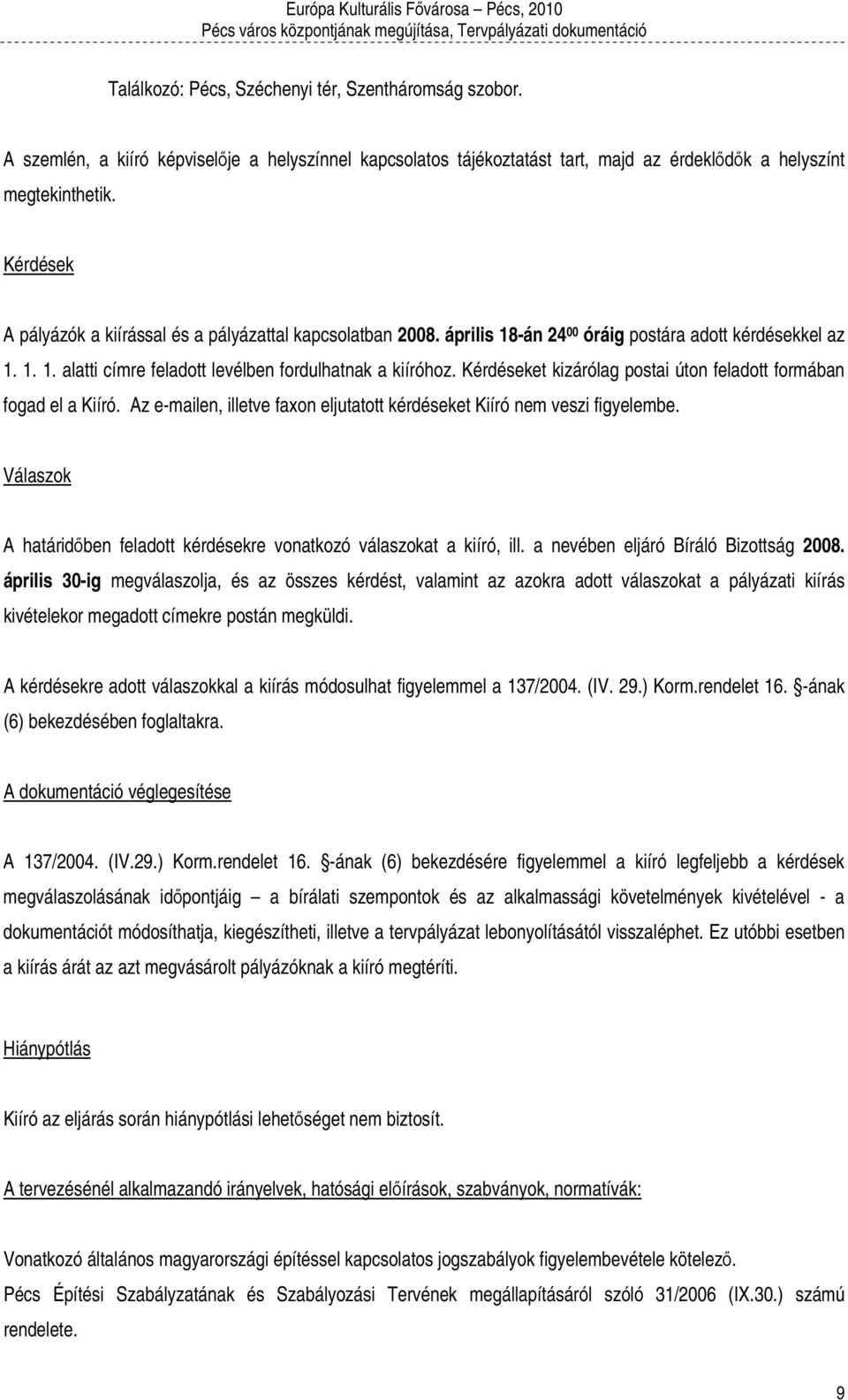 Kérdéseket kizárólag postai úton feladott formában fogad el a Kiíró. Az e-mailen, illetve faxon eljutatott kérdéseket Kiíró nem veszi figyelembe.