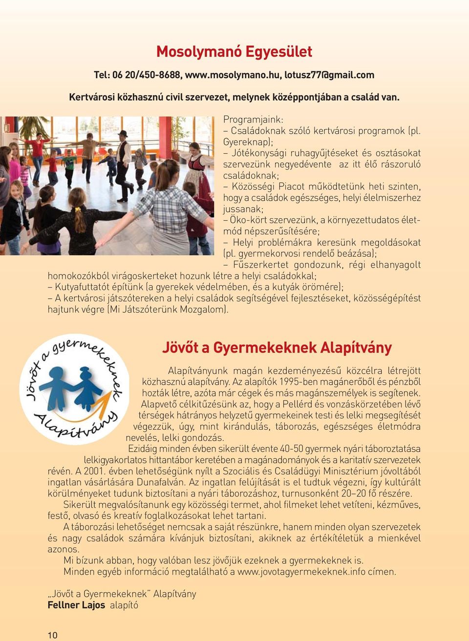 Gyereknap); Jótékonysági ruhagyűjtéseket és osztásokat szervezünk negyedévente az itt élő rászoruló családoknak; Közösségi Piacot működtetünk heti szinten, hogy a családok egészséges, helyi