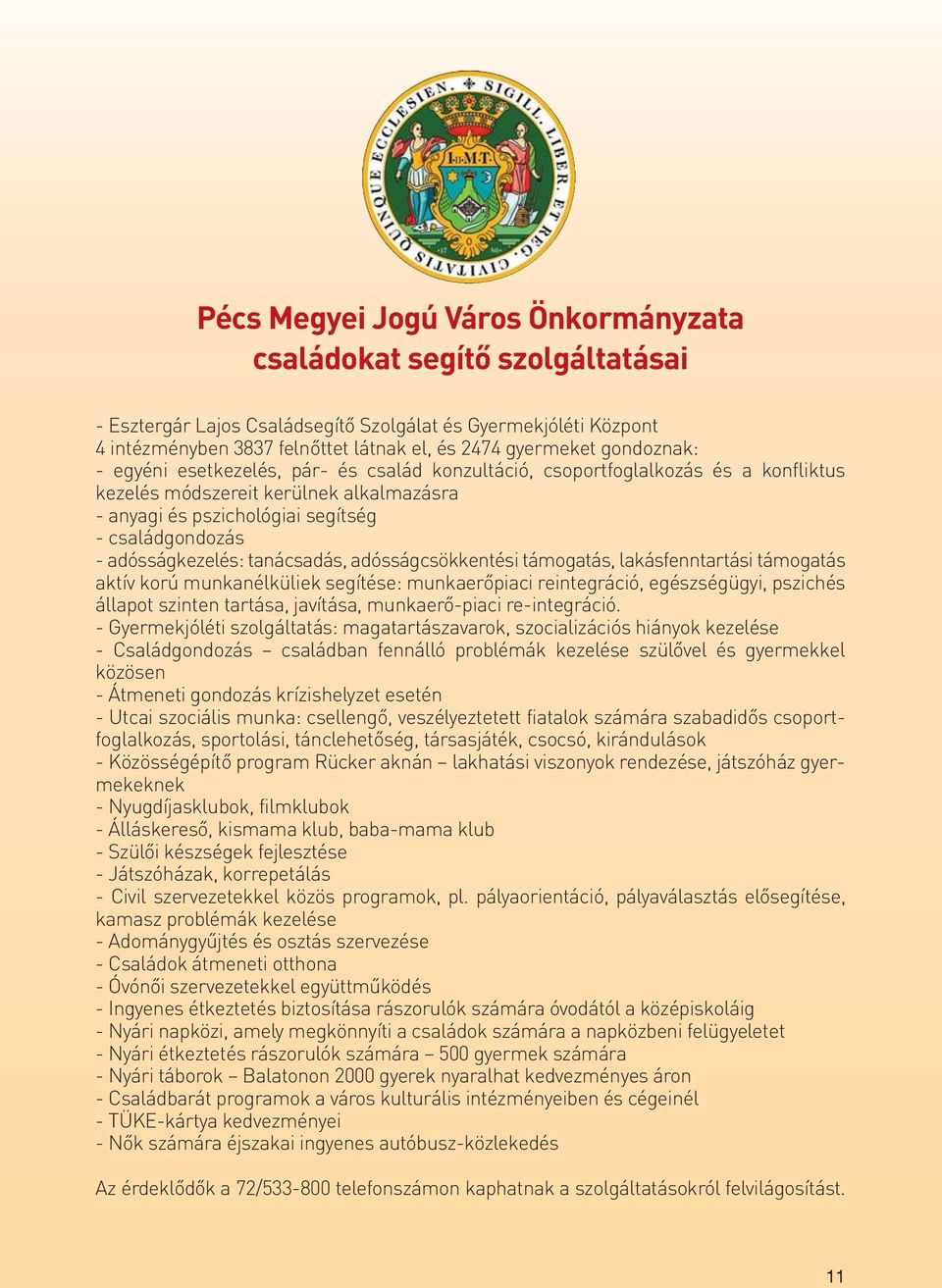 adósságkezelés: tanácsadás, adósságcsökkentési támogatás, lakásfenntartási támogatás aktív korú munkanélküliek segítése: munkaerőpiaci reintegráció, egészségügyi, pszichés állapot szinten tartása,